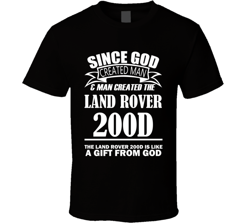 God Created Man And The Land Rover 200d Is A Gift T Shirt