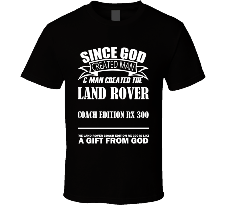 God Created Man And The Land Rover Coach Edition RX 300 Is A Gift T Shirt