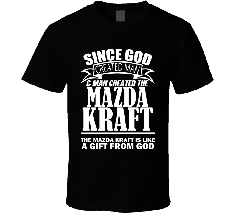 God Created Man And The Mazda Kraft Is A Gift T Shirt