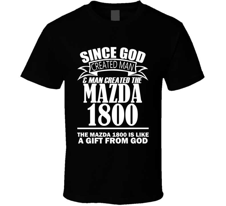 God Created Man And The Mazda 1800 Is A Gift T Shirt