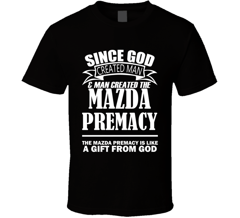 God Created Man And The Mazda Premacy Is A Gift T Shirt