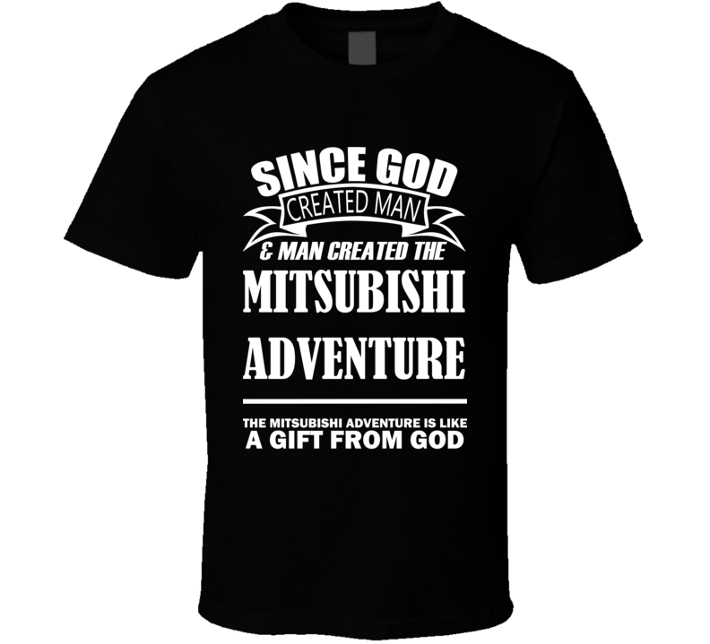 God Created Man And The Mitsubishi Adventure Is A Gift T Shirt