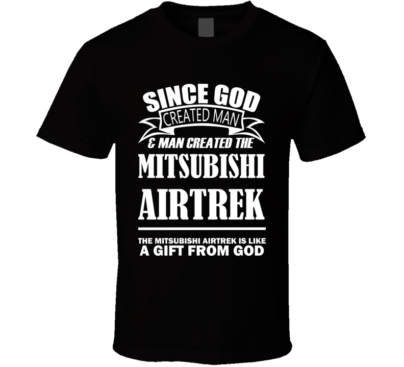 God Created Man And The Mitsubishi Airtrek Is A Gift T Shirt