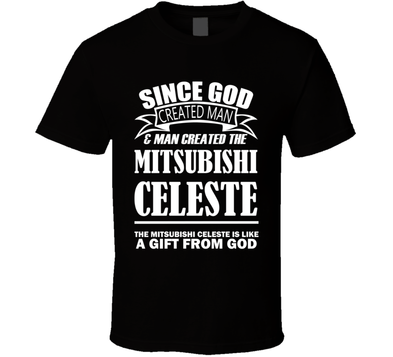 God Created Man And The Mitsubishi Celeste Is A Gift T Shirt