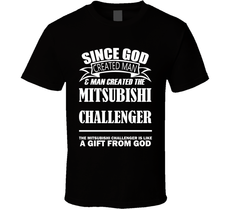 God Created Man And The Mitsubishi Challenger Is A Gift T Shirt