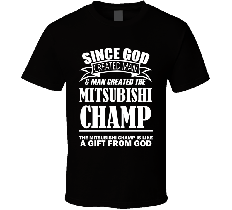 God Created Man And The Mitsubishi Champ Is A Gift T Shirt