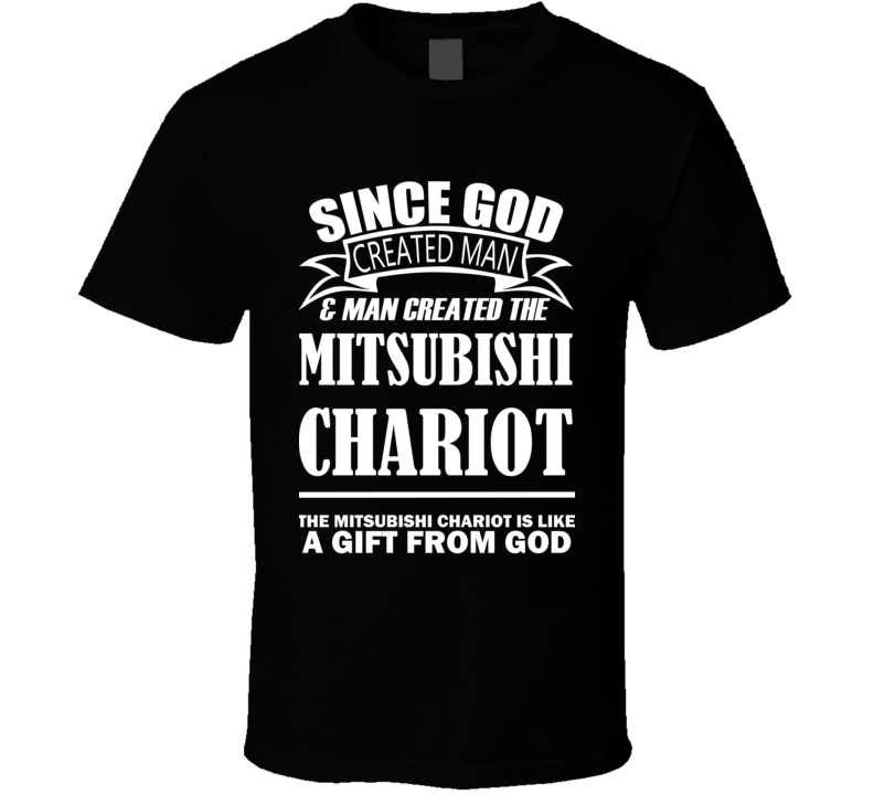 God Created Man And The Mitsubishi Chariot Is A Gift T Shirt