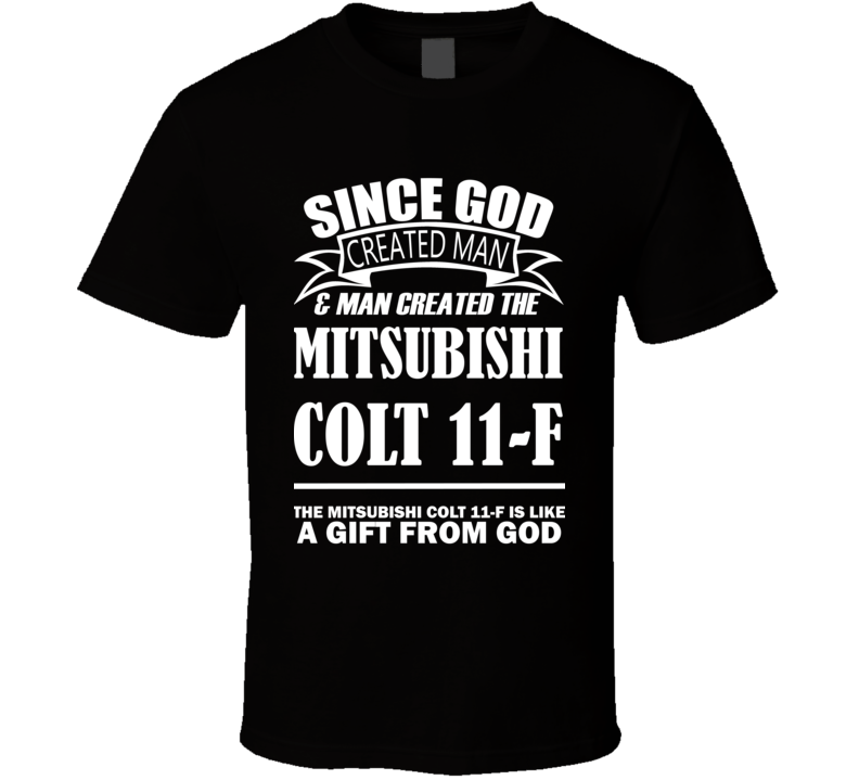 God Created Man And The Mitsubishi Colt 11-F Is A Gift T Shirt