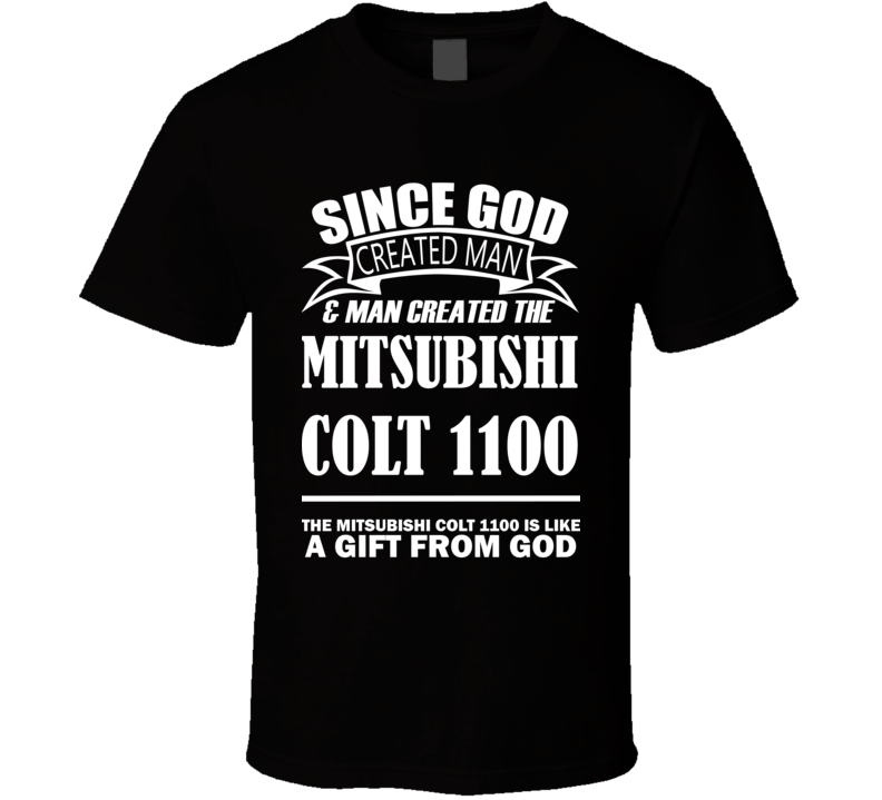 God Created Man And The Mitsubishi Colt 1100 Is A Gift T Shirt