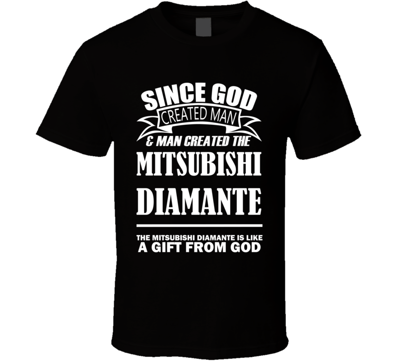 God Created Man And The Mitsubishi Diamante Is A Gift T Shirt