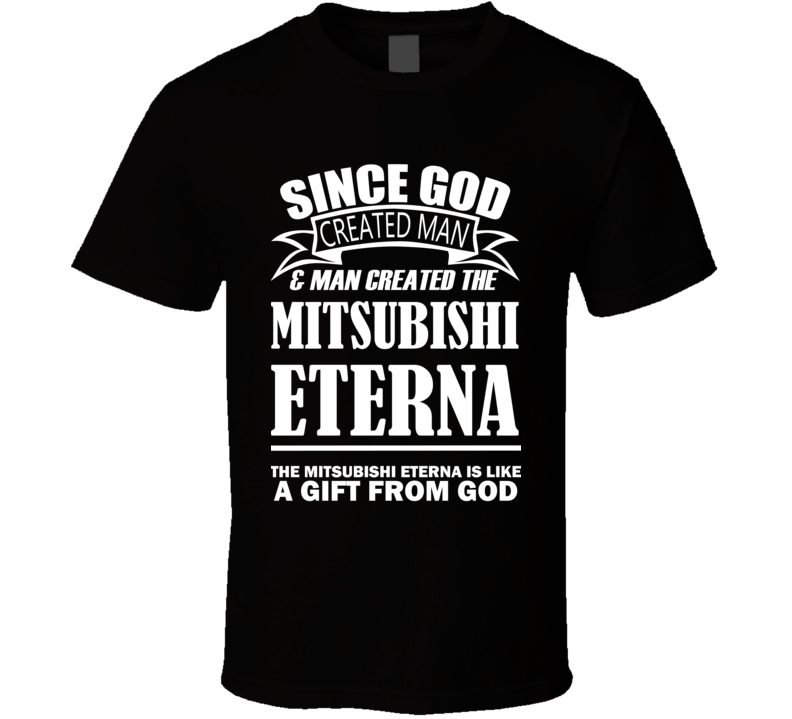 God Created Man And The Mitsubishi Eterna Is A Gift T Shirt