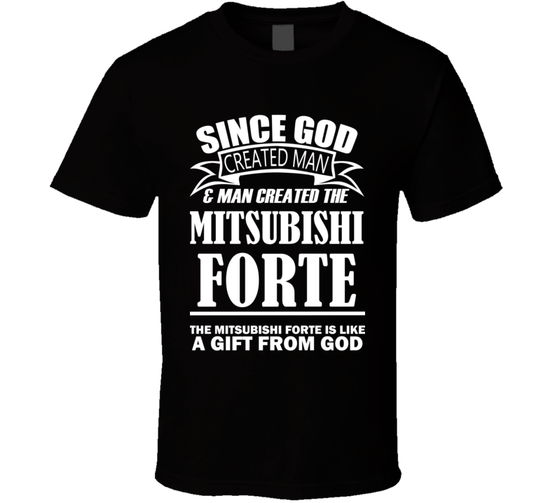 God Created Man And The Mitsubishi Forte Is A Gift T Shirt