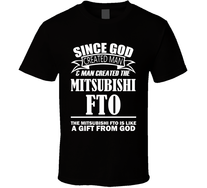 God Created Man And The Mitsubishi FTO Is A Gift T Shirt