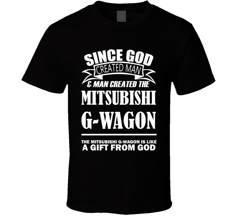 God Created Man And The Mitsubishi G-Wagon Is A Gift T Shirt