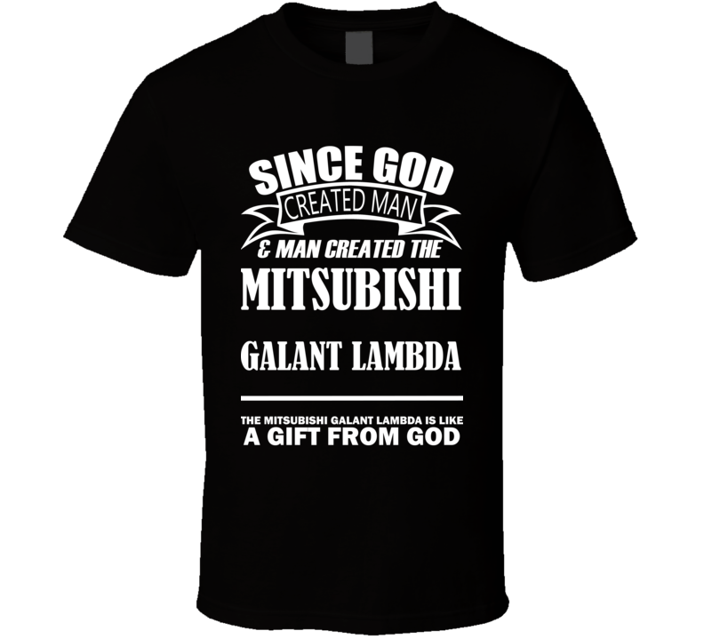 God Created Man And The Mitsubishi Galant Lambda Is A Gift T Shirt