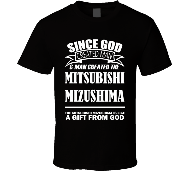 God Created Man And The Mitsubishi Mizushima Is A Gift T Shirt