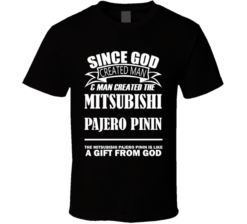 God Created Man And The Mitsubishi Pajero Pinin Is A Gift T Shirt