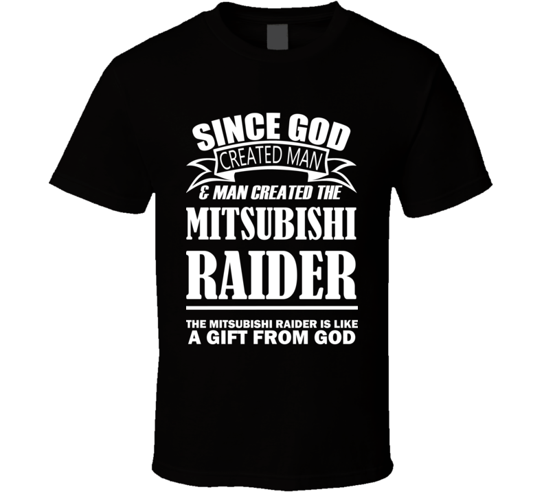 God Created Man And The Mitsubishi Raider Is A Gift T Shirt