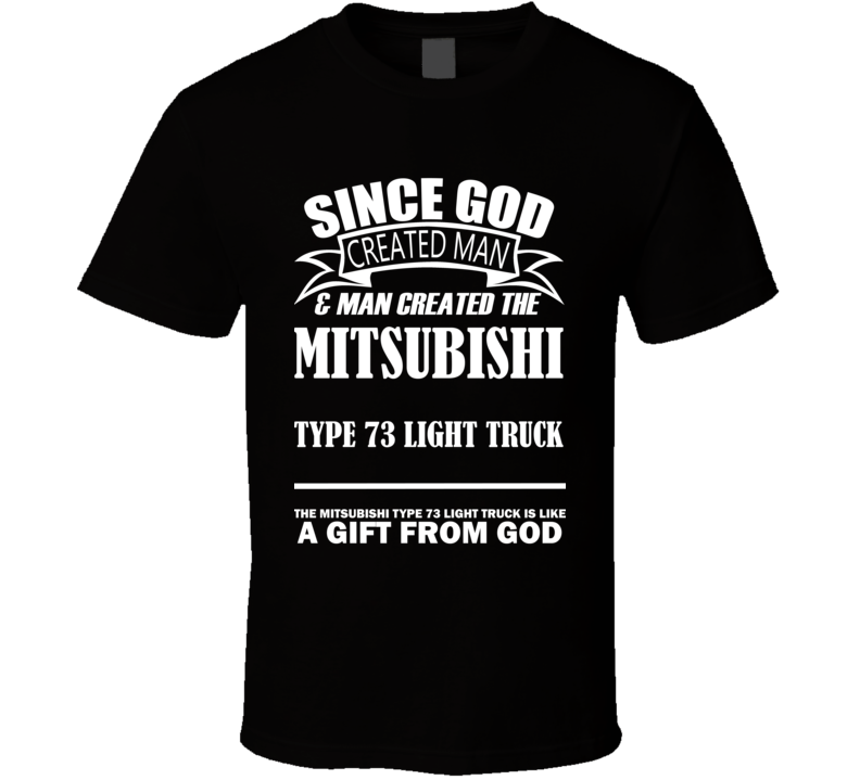 God Created Man And The Mitsubishi Type 73 Light Truck Is A Gift T Shirt