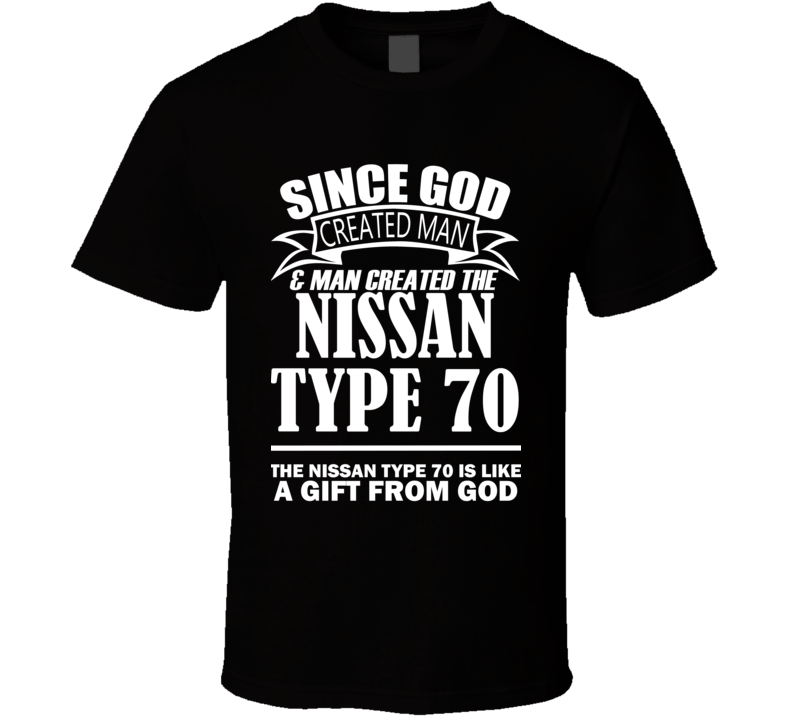 God Created Man And The Nissan Type 70 Is A Gift T Shirt