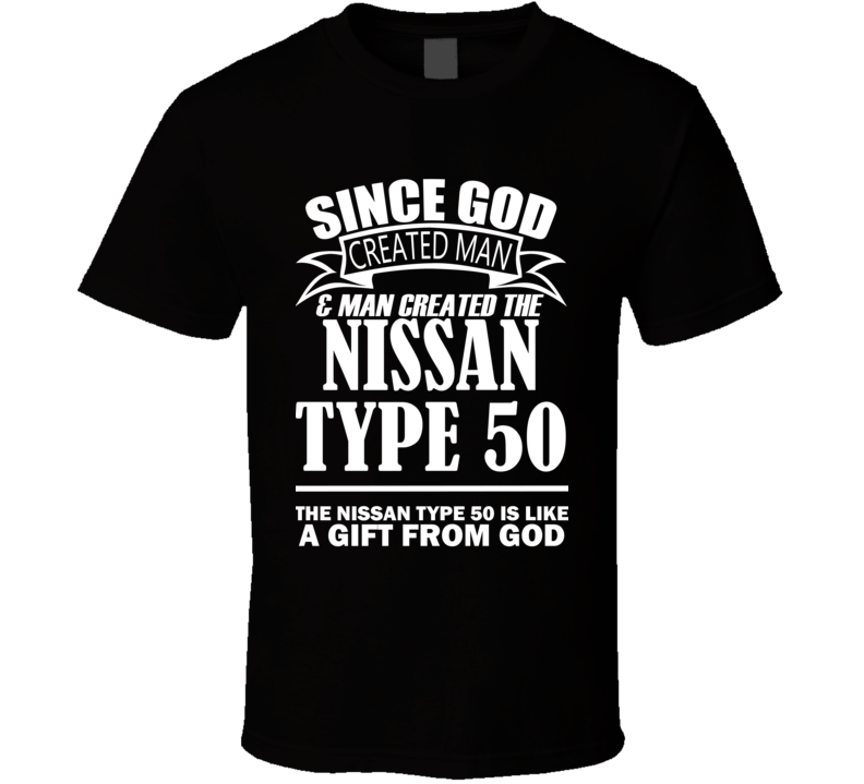 God Created Man And The Nissan Type 50 Is A Gift T Shirt