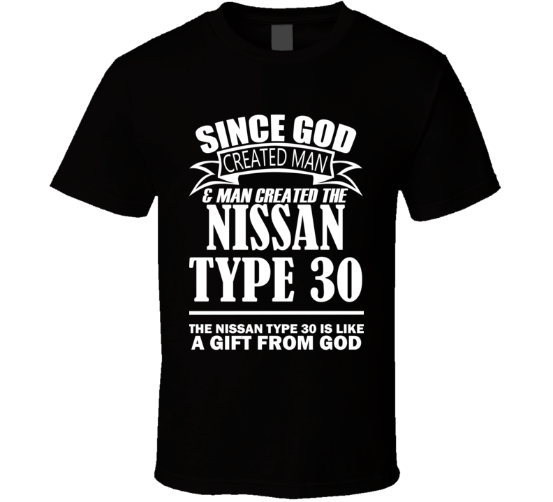 God Created Man And The Nissan Type 30 Is A Gift T Shirt