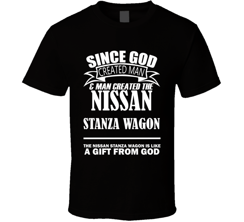 God Created Man And The Nissan Stanza Wagon Is A Gift T Shirt