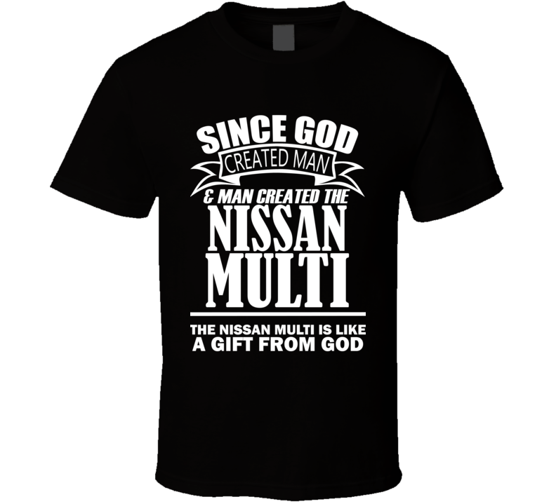 God Created Man And The Nissan Multi Is A Gift T Shirt