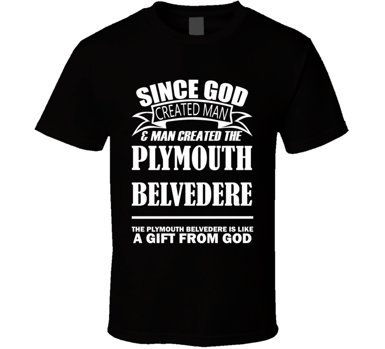 God Created Man And The Plymouth Belvedere Is A Gift T Shirt