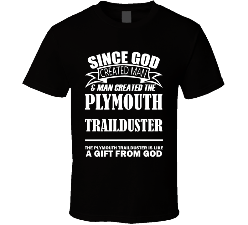 God Created Man And The Plymouth Trailduster Is A Gift T Shirt