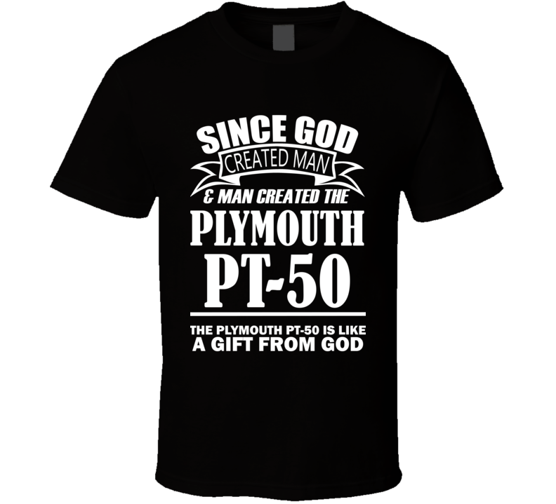 God Created Man And The Plymouth PT-50 Is A Gift T Shirt