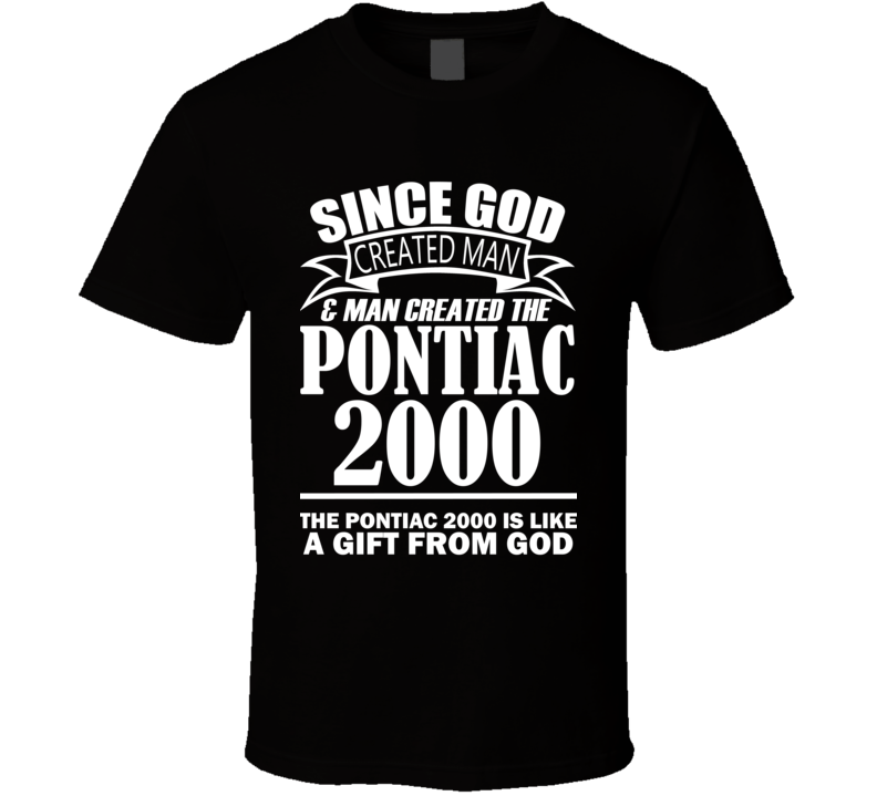 God Created Man And The Pontiac 2000 Is A Gift T Shirt