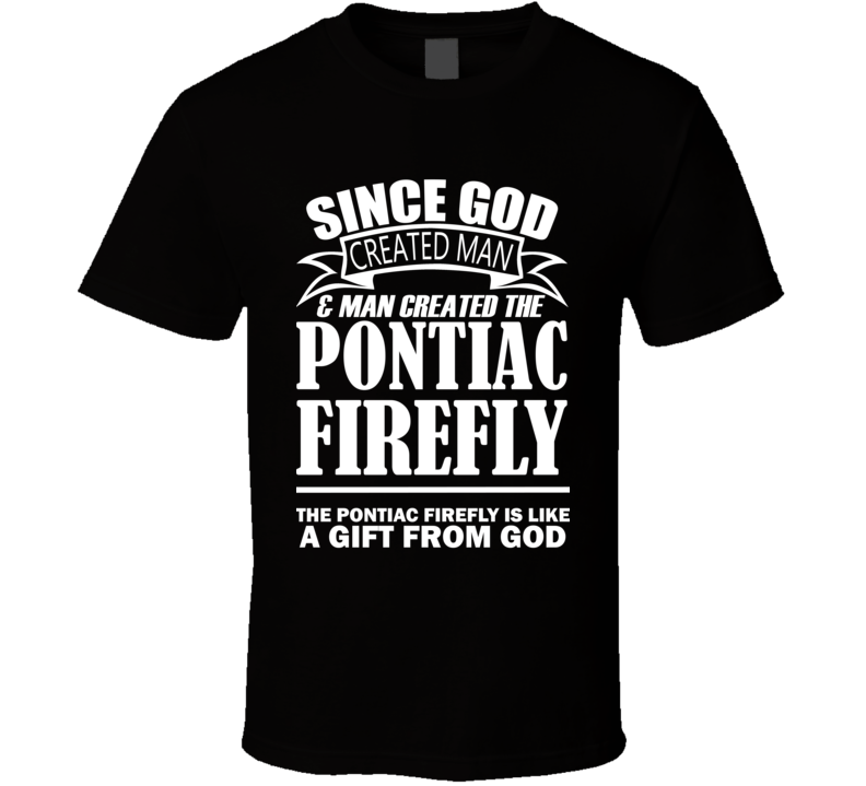 God Created Man And The Pontiac Firefly Is A Gift T Shirt