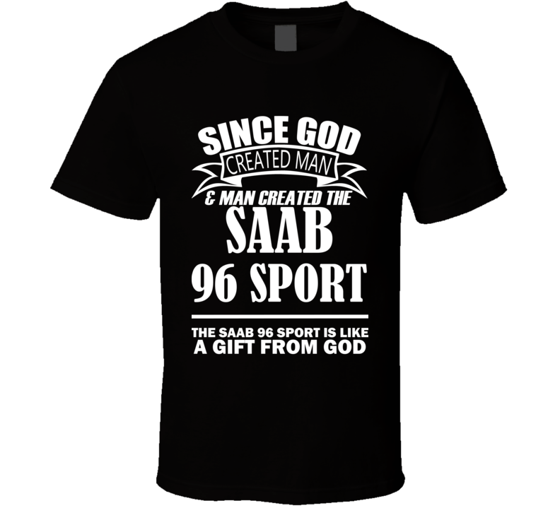 God Created Man And The Saab 96 Sport Is A Gift T Shirt