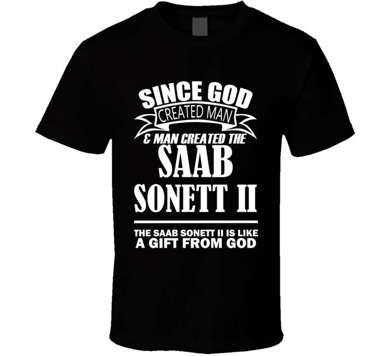 God Created Man And The Saab Sonett II Is A Gift T Shirt