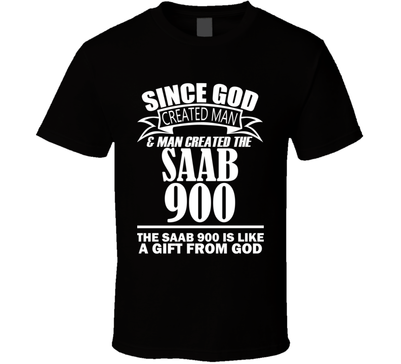 God Created Man And The Saab 900 Is A Gift T Shirt