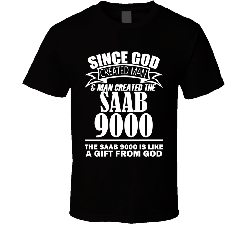 God Created Man And The Saab 9000 Is A Gift T Shirt