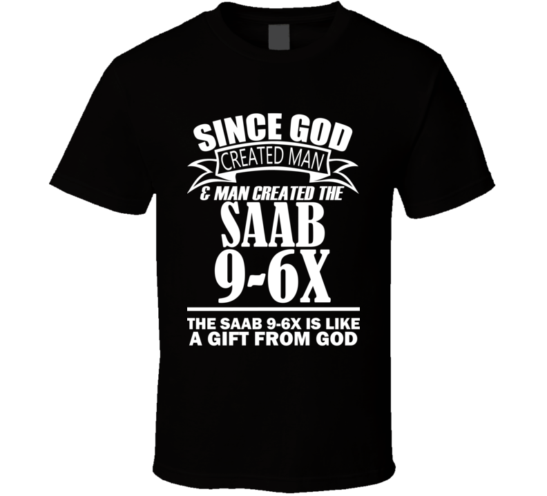 God Created Man And The Saab 9-6X Is A Gift T Shirt