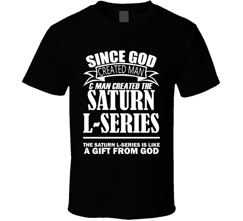 God Created Man And The Saturn L-Series Is A Gift T Shirt