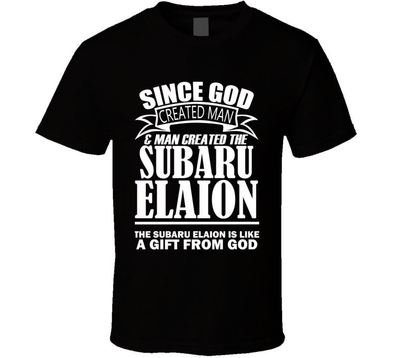 God Created Man And The Subaru Elaion Is A Gift T Shirt