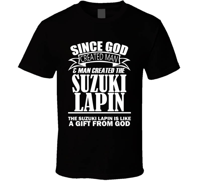 God Created Man And The Suzuki Lapin Is A Gift T Shirt