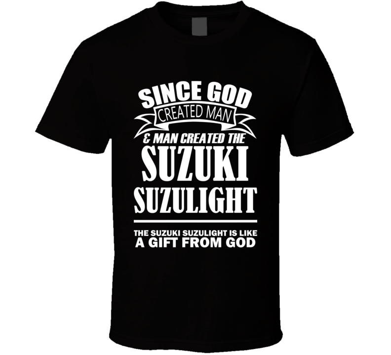 God Created Man And The Suzuki Suzulight Is A Gift T Shirt