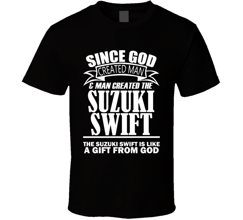 God Created Man And The Suzuki Swift Is A Gift T Shirt