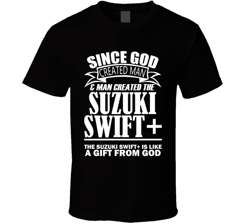 God Created Man And The Suzuki Swift+ Is A Gift T Shirt