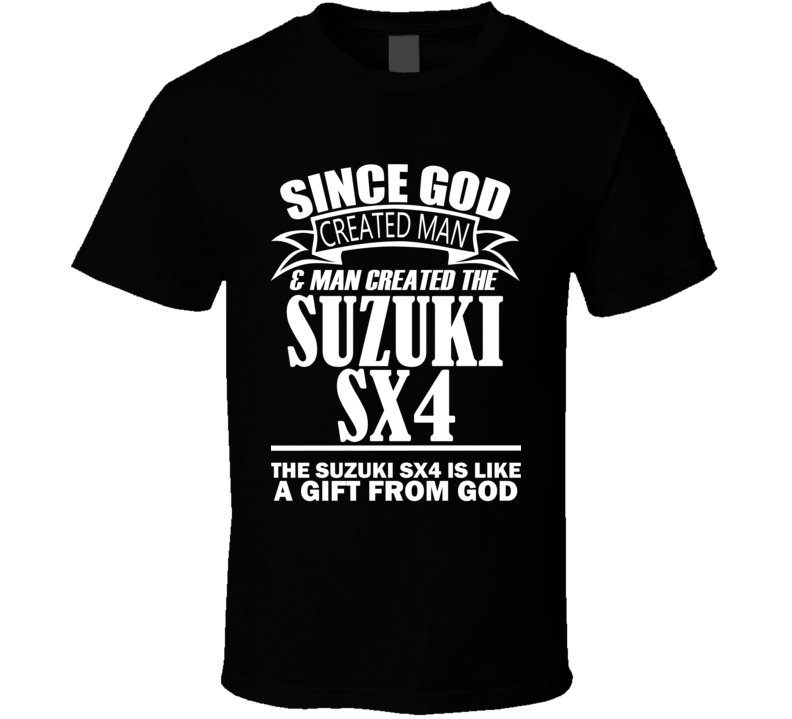 God Created Man And The Suzuki SX4 Is A Gift T Shirt