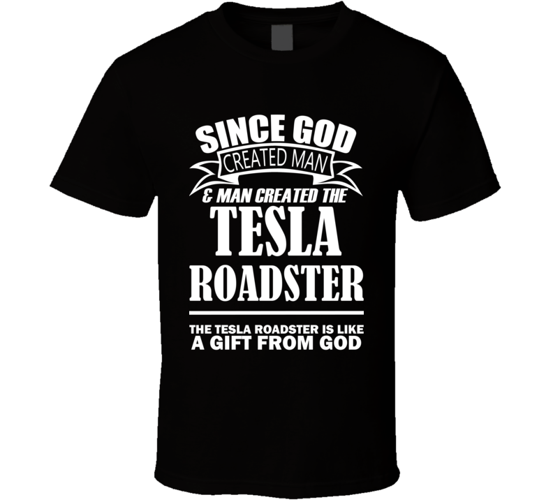 God Created Man And The Tesla Roadster Is A Gift T Shirt