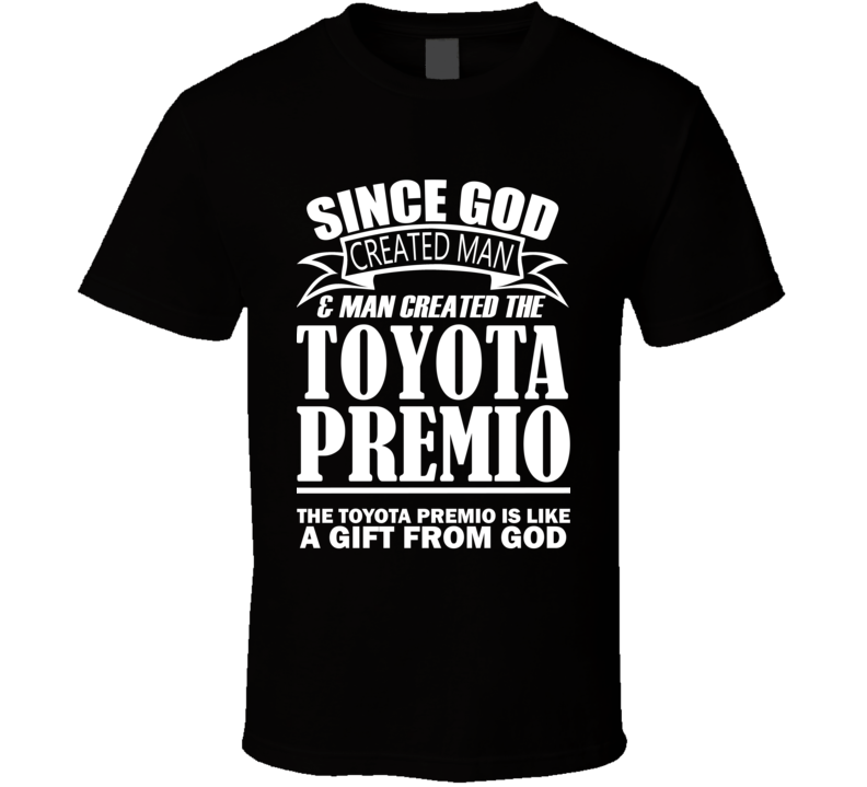 God Created Man And The Toyota Premio Is A Gift T Shirt