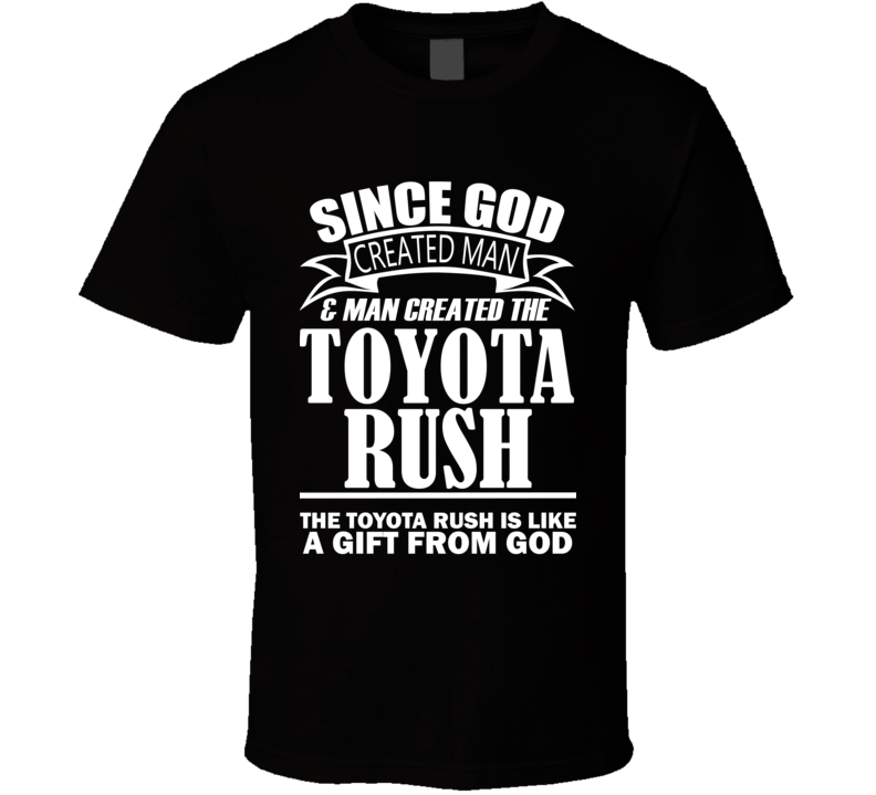 God Created Man And The Toyota Rush Is A Gift T Shirt