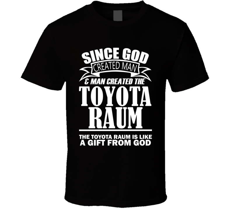 God Created Man And The Toyota Raum Is A Gift T Shirt