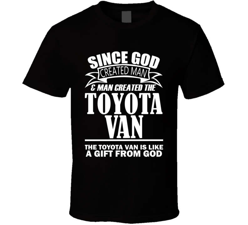God Created Man And The Toyota Van Is A Gift T Shirt
